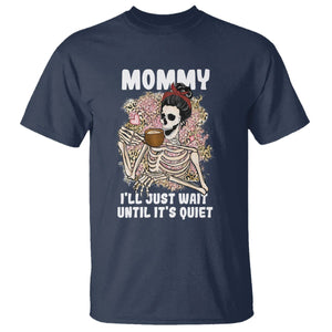 Funny Skeleton Mom T Shirt Mommy I'll Just Wait Until It's Quiet Mother's Day Gifts TS02 Navy Printyourwear