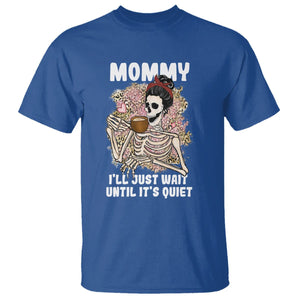 Funny Skeleton Mom T Shirt Mommy I'll Just Wait Until It's Quiet Mother's Day Gifts TS02 Royal Blue Printyourwear