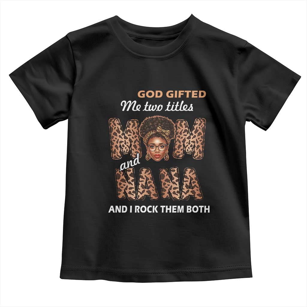 Black Afro Women Mother's Day Toddler T Shirt God Gifted Me Two Titles Mom And Nana I Rock Them Both TS02 Black Print Your Wear