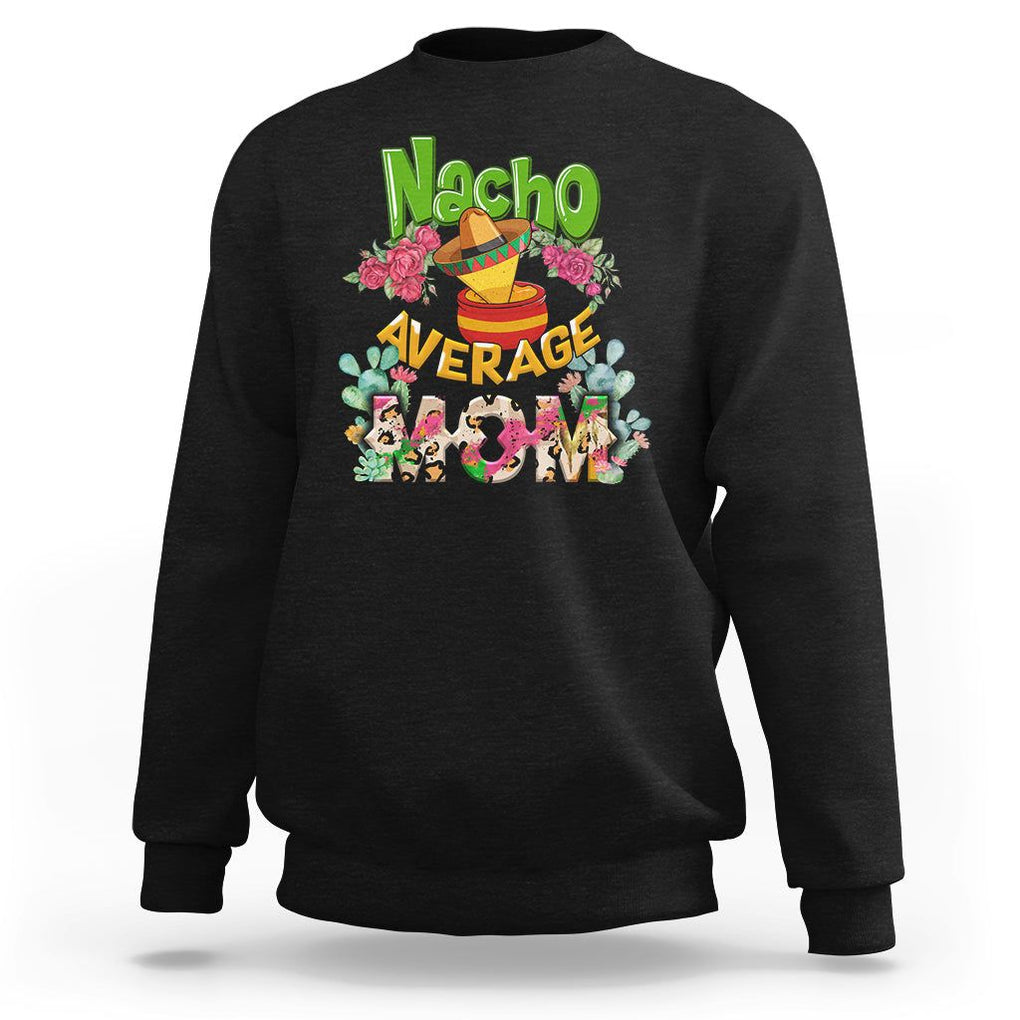 Funny Mexican Mom Sweatshirt Nacho Average Mom Latina Hispanic Mother TS02 Black Printyourwear