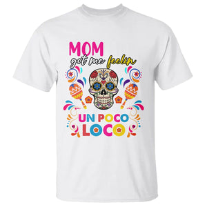 Funny Mexican Mama T Shirt Mom Life Got Me Feeling Un Poco Loco Latina Hispanic Sugar Skull TS02 White Printyourwear