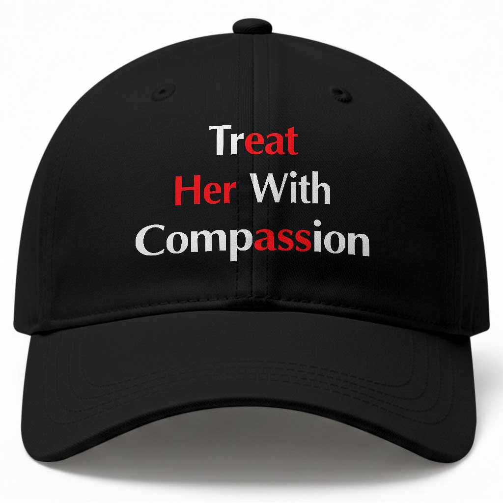 Treat Her With Compassion Funny Adult Humor Baseball Cap TS02 Print Your Wear