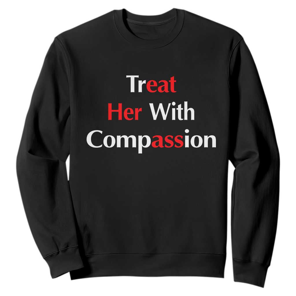 Treat Her With Compassion Funny Adult Humor Sweatshirt TS02 Black Print Your Wear