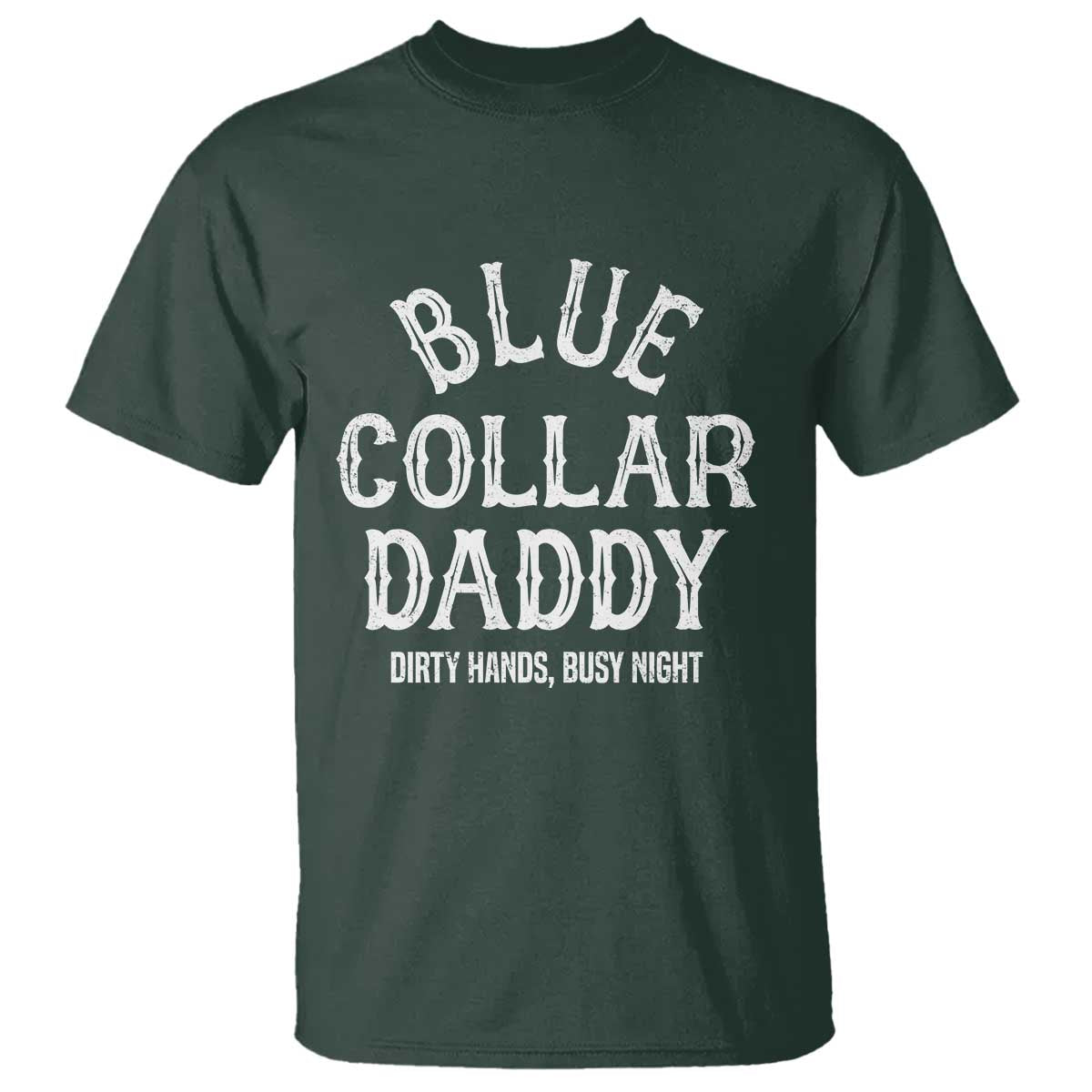 Blue Collar Daddy Hardworking Dad T Shirt Dirty Hands Busy Nights Workers Vintage Fathers Day Gift TS02 Dark Forest Green Print Your Wear