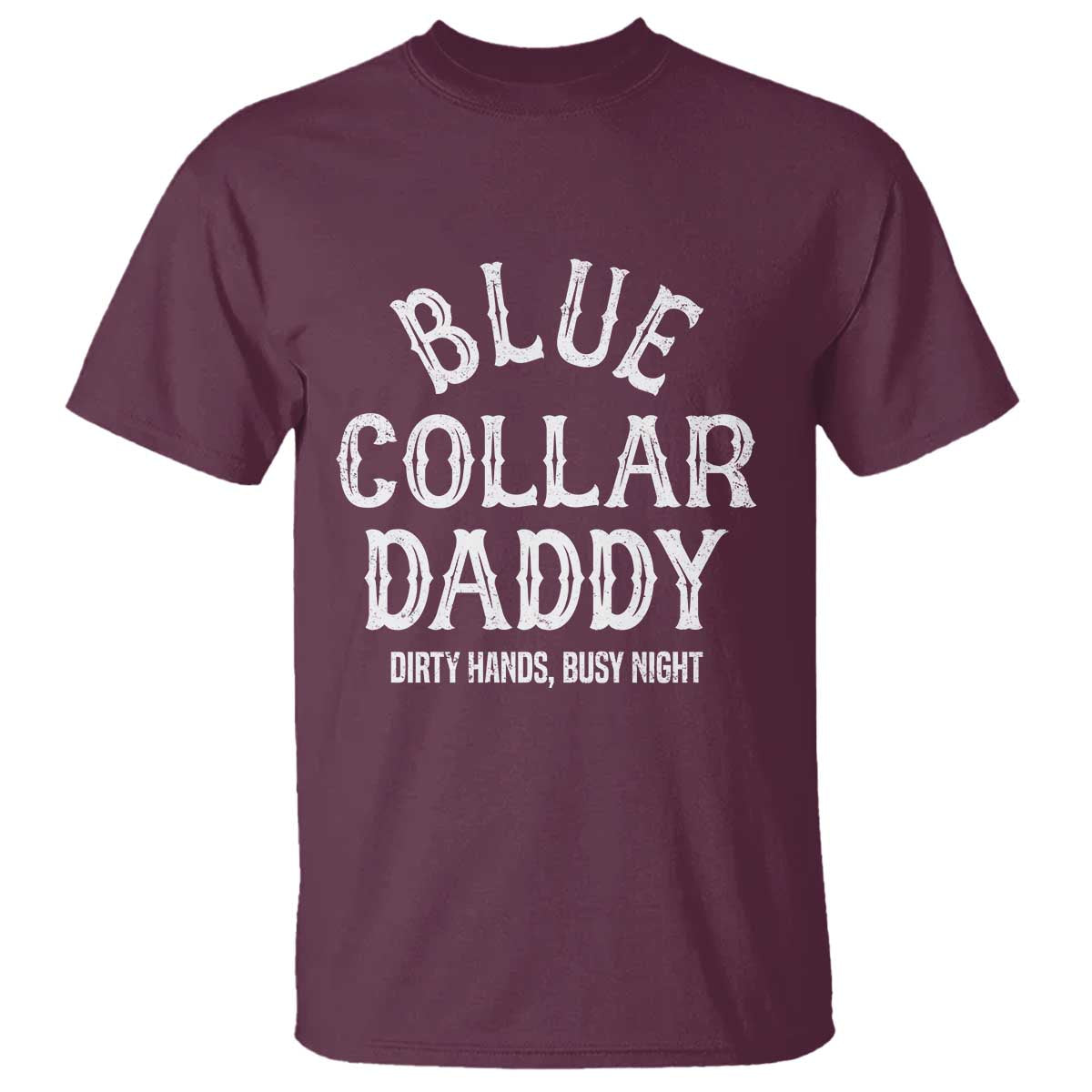 Blue Collar Daddy Hardworking Dad T Shirt Dirty Hands Busy Nights Workers Vintage Fathers Day Gift TS02 Maroon Print Your Wear