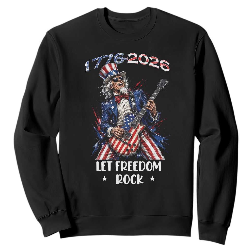 Let Freedom Rock Uncle Sam Rock Star Sweatshirt Funny Electric Guitar Player American Flag Suit 1776 to 2026 Semiquincentennial TS02 Black Print Your Wear