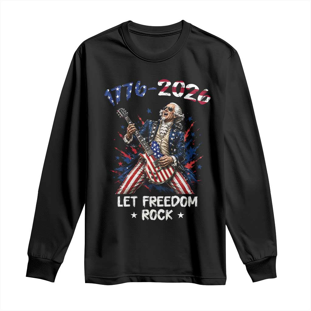 Let Freedom Rock George Washington Rock Star Long Sleeve Shirt Funny Electric Guitar Player American Flag Suit 1776 to 2026 Semiquincentennial TS02 Black Print Your Wear