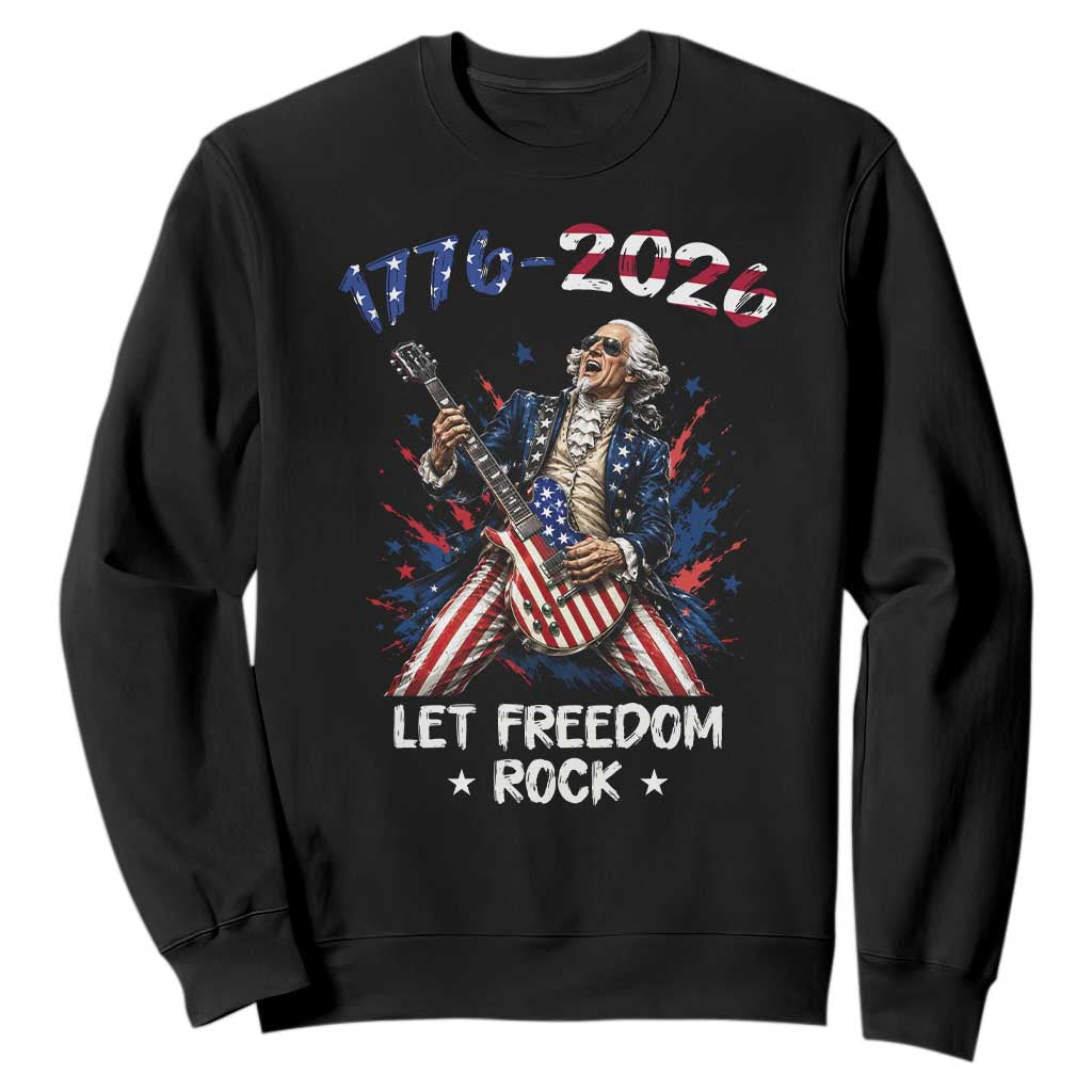 Let Freedom Rock George Washington Rock Star Sweatshirt Funny Electric Guitar Player American Flag Suit 1776 to 2026 Semiquincentennial TS02 Black Print Your Wear