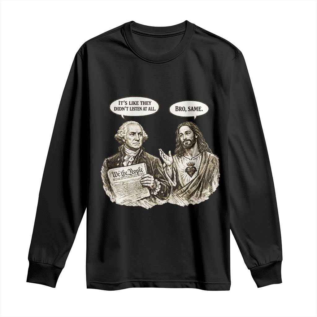 George Washington and Jesus Funny Historical Conversation Long Sleeve Shirt Its Like They Didnt Listen At All Meme Patriotic Humor TS02 Black Print Your Wear