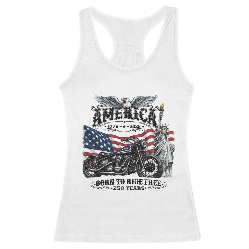 America Born to Ride Free 250 Years Biker Racerback Tank Top American Flag Chopper Motorcycle Statue of Liberty 1776 to 2026 Semiquincentennial TS02 White Print Your Wear