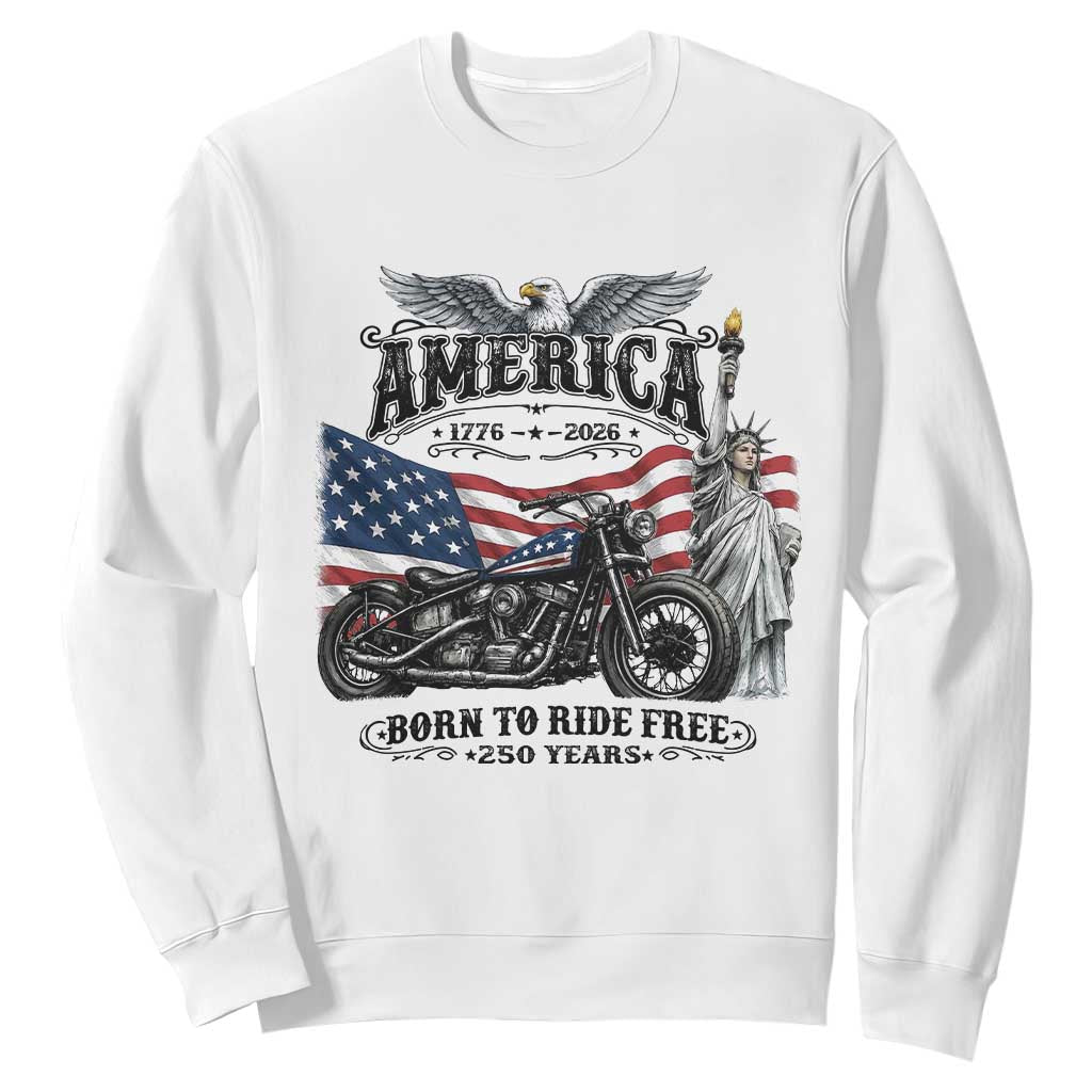 America Born to Ride Free 250 Years Biker Sweatshirt American Flag Chopper Motorcycle Statue of Liberty 1776 to 2026 Semiquincentennial TS02 White Print Your Wear
