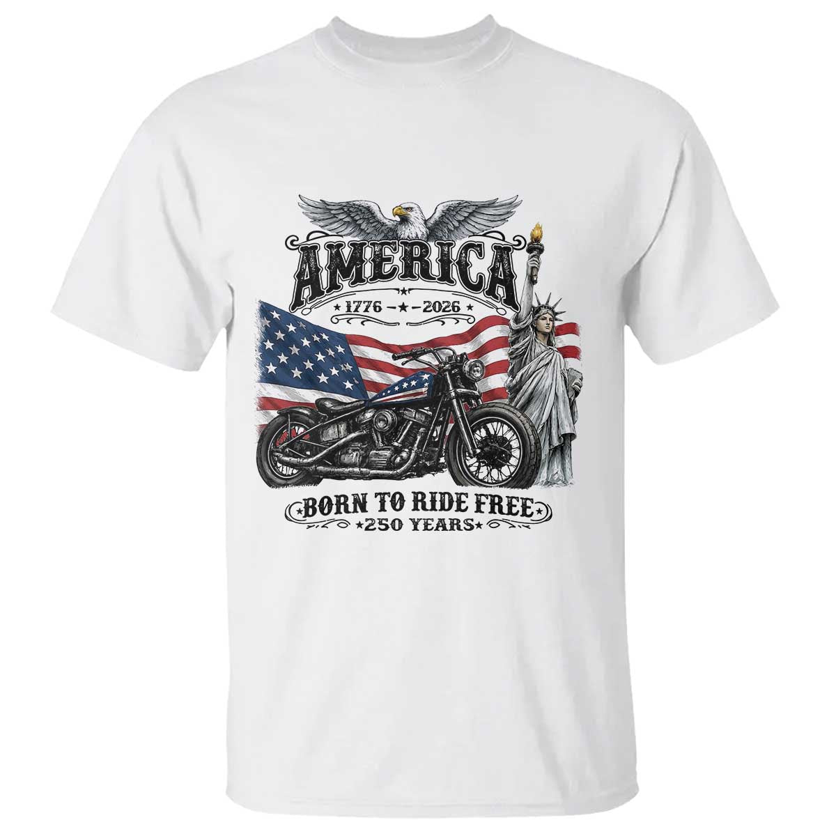 America Born to Ride Free 250 Years Biker T Shirt American Flag Chopper Motorcycle Statue of Liberty 1776 to 2026 Semiquincentennial TS02 White Print Your Wear