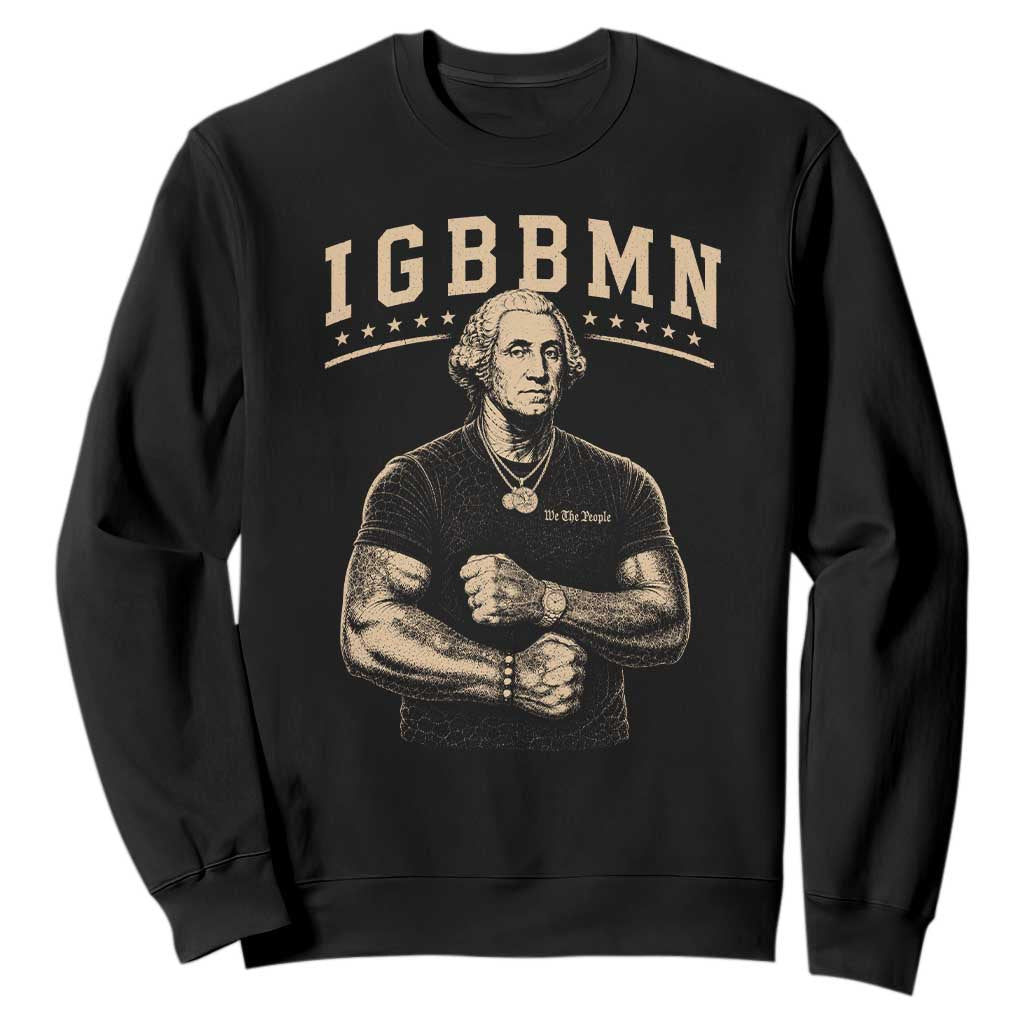 IGBBMN Buff George Washington Parody Sweatshirt It’s Gonna Be Bad Funny Ironic Patriotic Founding Father TS02 Black Print Your Wear
