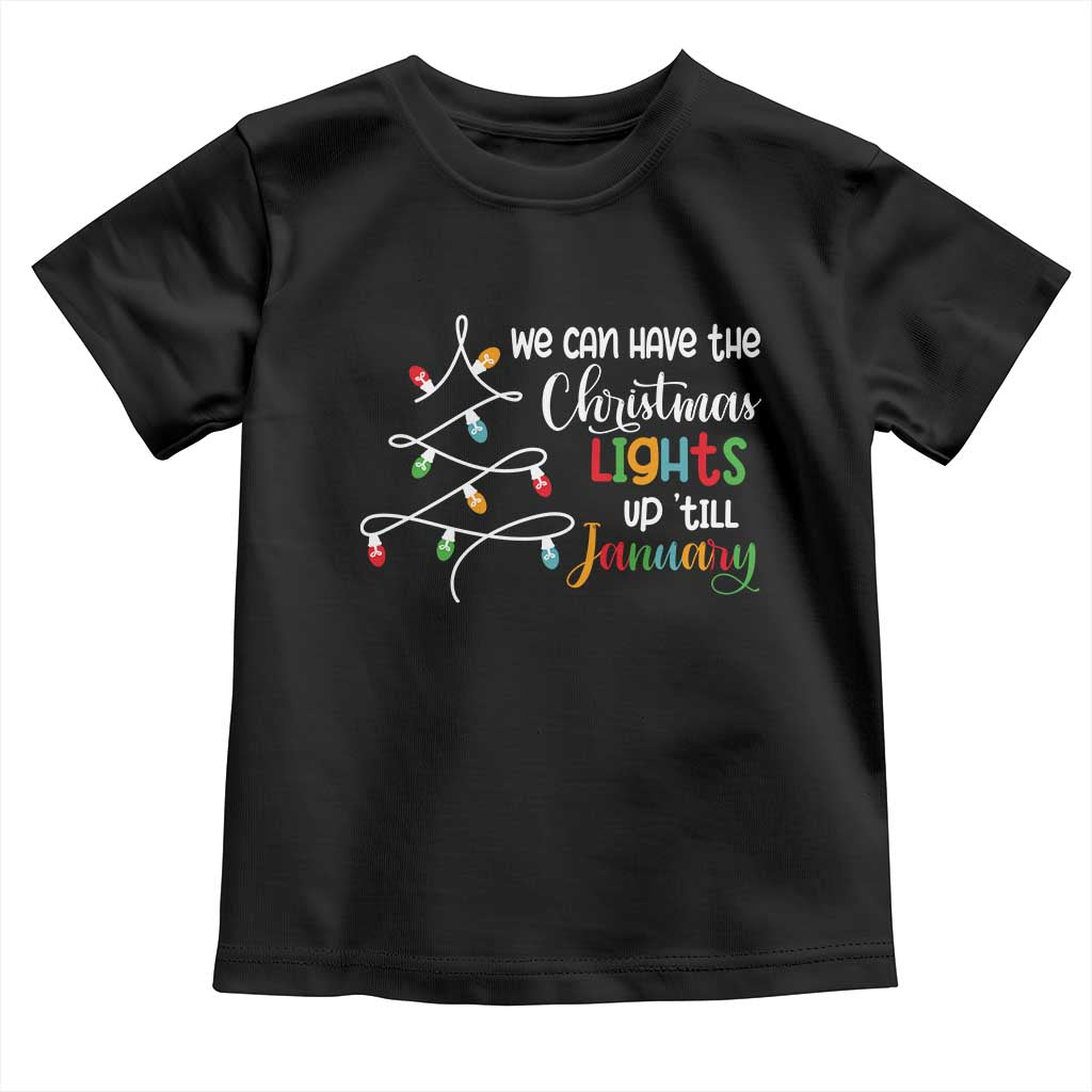 We Can Leave The Christmas Lights Up 'Till January Xmas Tree Toddler T Shirt TS02 Black Print Your Wear