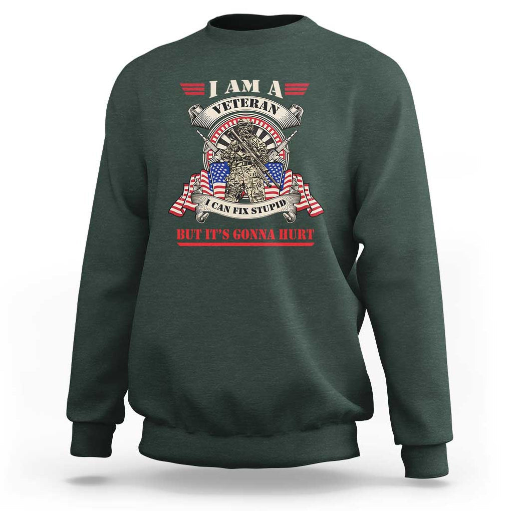 Funny Veteran Sweatshirt I Can Fix Stupid But It's Gonna Hurt TS02 Dark Forest Green Print Your Wear