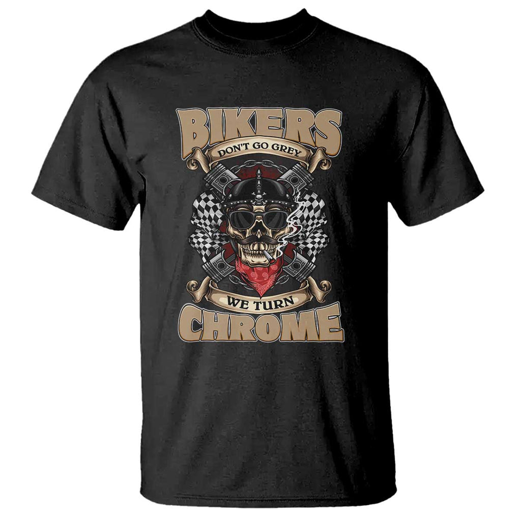 Funny Bikers T Shirt We Don't Go Grey We Turn Chrome Motorcycle Old Man Biker TS02 Black Print Your Wear