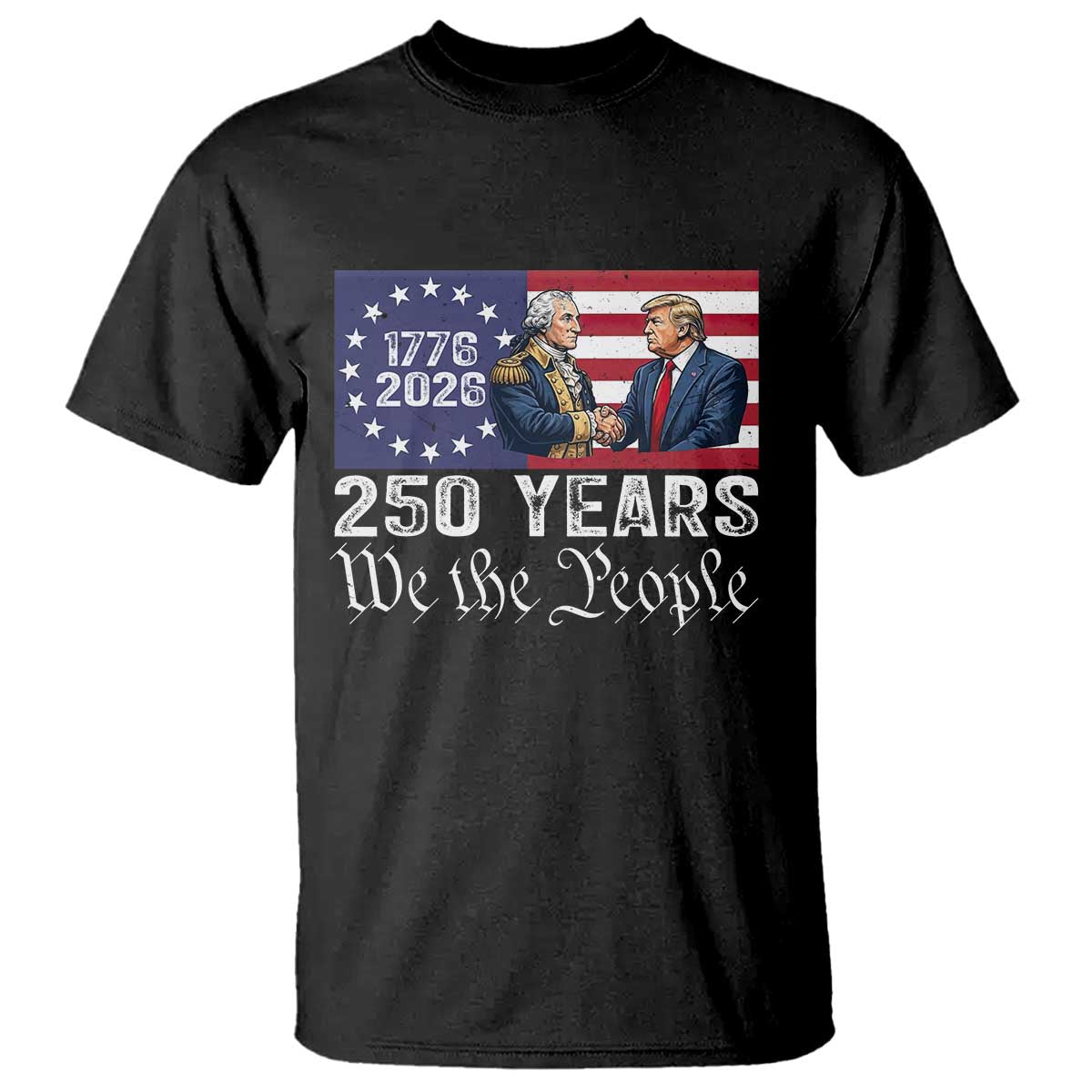 250 Years George Washington and Trump Handshake Patriotic T Shirt We The People 1776-2026 Founding Fathers Legacy TS02 Black Print Your Wear