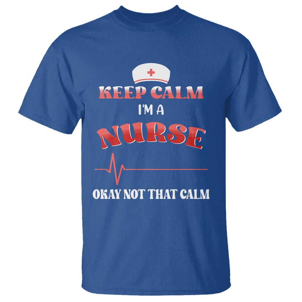 Keep Calm I'm A Nurse Not That Calm Heartbeat Funny Nurse T Shirt TS02 Printyourwear
