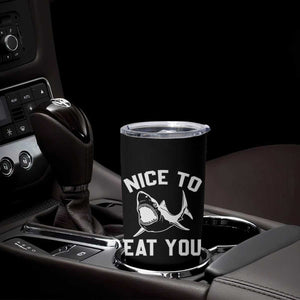 Funny Shark Lover Tumbler Cup Nice To Eat You TS02 Print Your Wear