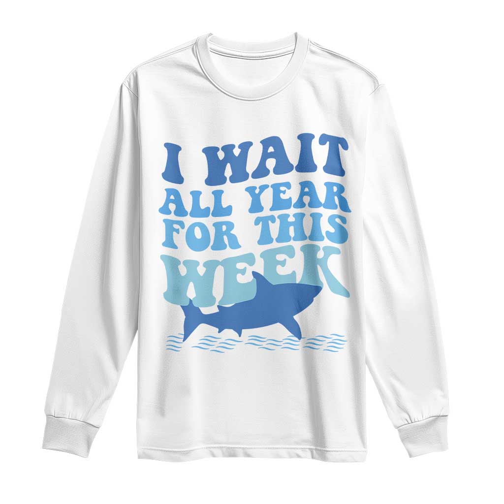 Funny Shark Lover Week Long Sleeve Shirt I Wait All Year For This Week Ocean TS02 White Print Your Wear