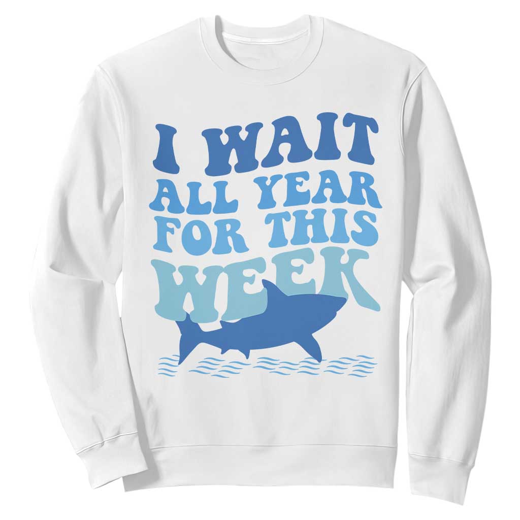 Funny Shark Lover Week Sweatshirt I Wait All Year For This Week Ocean TS02 White Print Your Wear