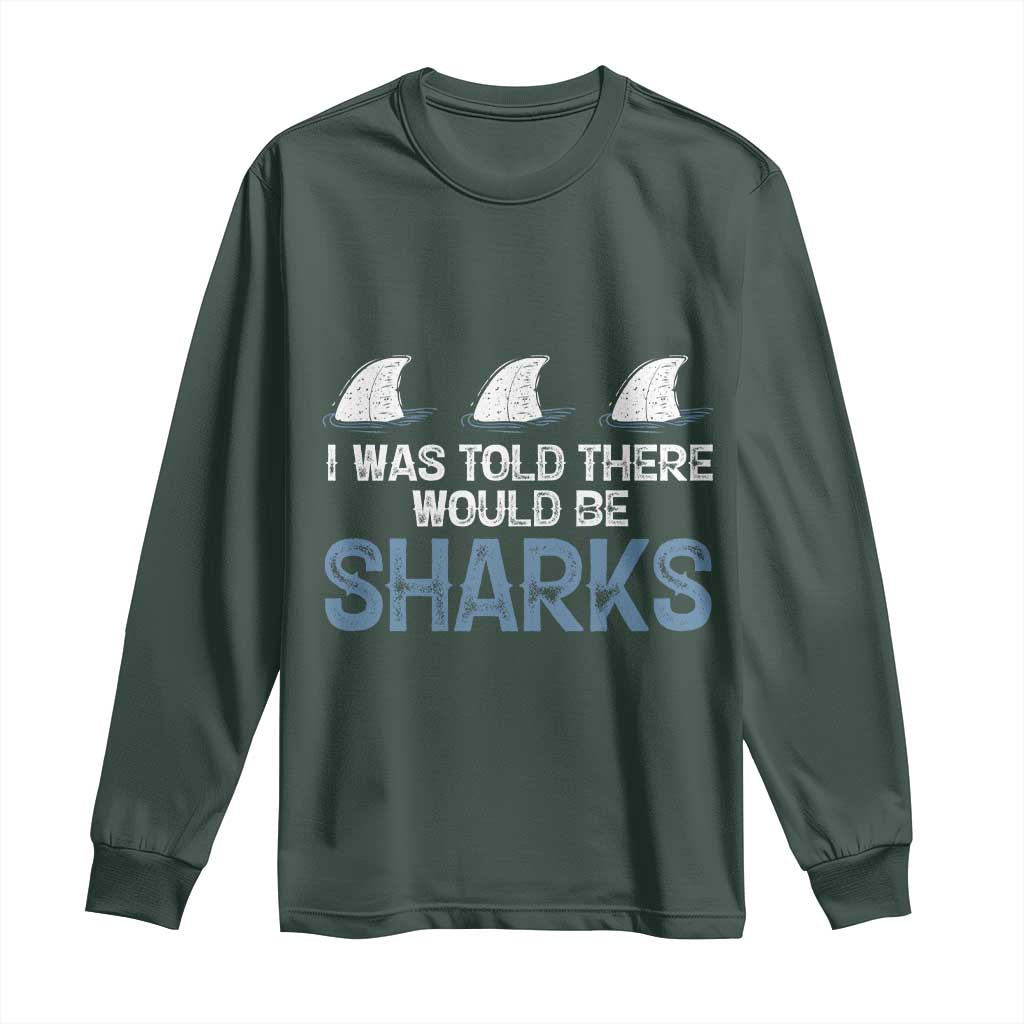 Funny Shark Lover Long Sleeve Shirt I Was Told There Would Be Sharks TS02 Dark Forest Green Print Your Wear