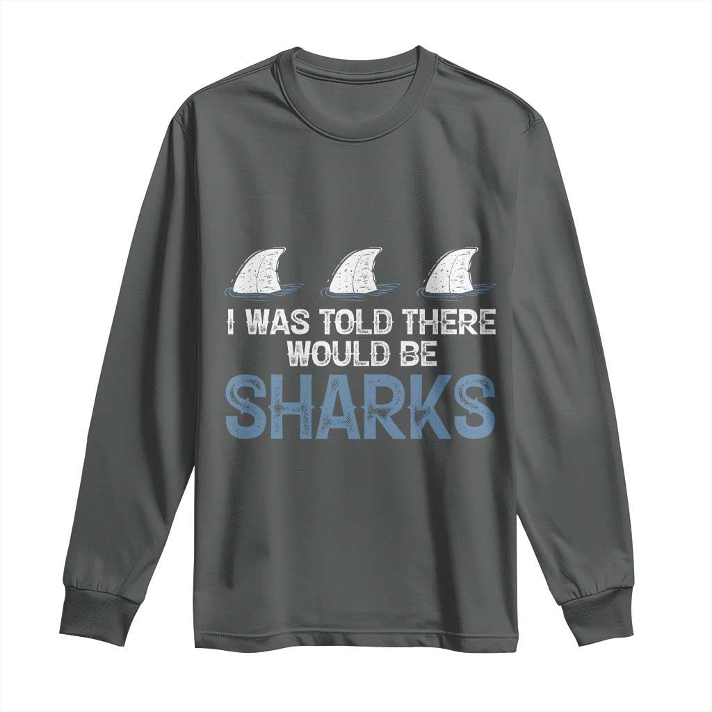 Funny Shark Lover Long Sleeve Shirt I Was Told There Would Be Sharks TS02 Dark Heather Print Your Wear