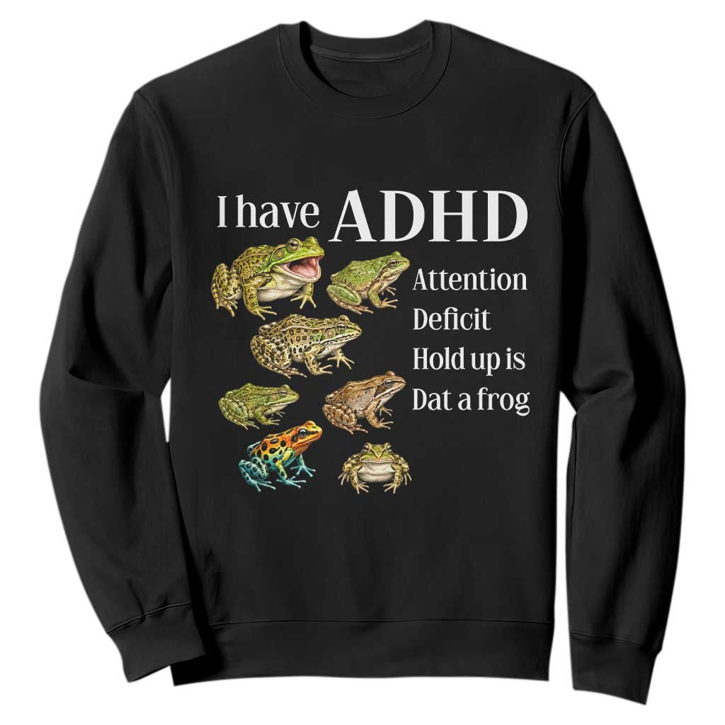I Have ADHD Attention Deficit Hold up is Dat a Frog Sweatshirt Funny Neurodiversity Humor Frogs Lover Meme TS02 Black Print Your Wear