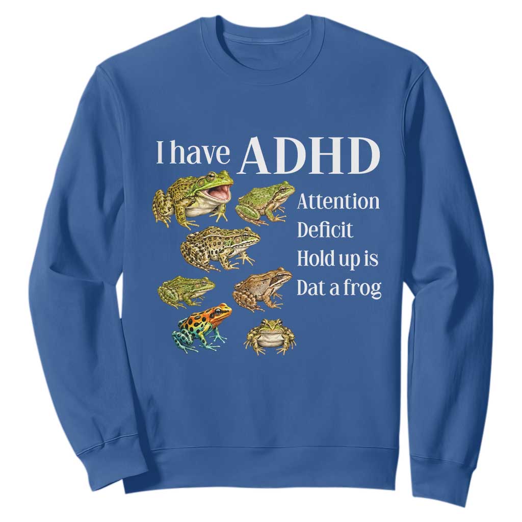 I Have ADHD Attention Deficit Hold up is Dat a Frog Sweatshirt Funny Neurodiversity Humor Frogs Lover Meme TS02 Royal Blue Print Your Wear