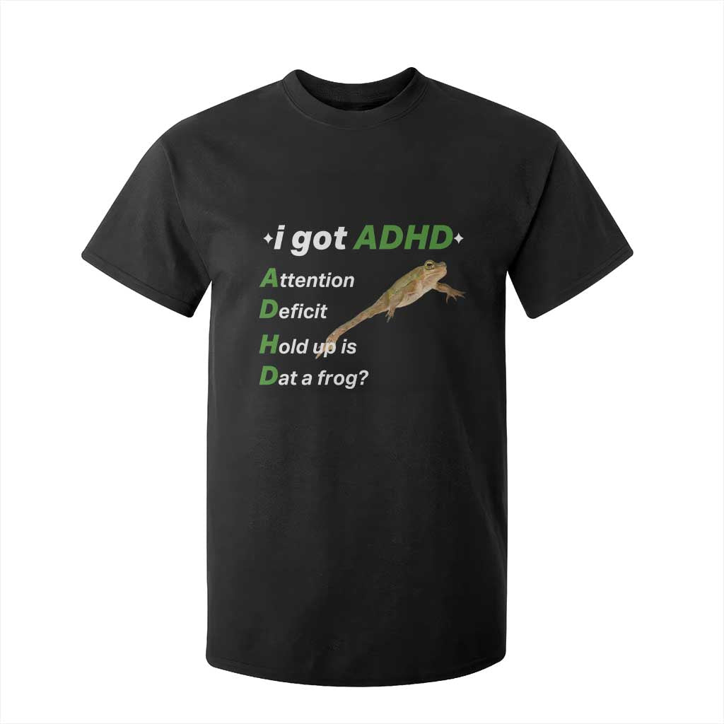 I Got ADHD Attention Deficit Hold Up Is Dat A Frog T Shirt For Kid Neurodiversity Humor Weirdcore TS02 Black Print Your Wear