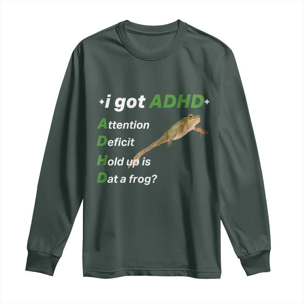 I Got ADHD Attention Deficit Hold Up Is Dat A Frog Long Sleeve Shirt Neurodiversity Humor Weirdcore TS02 Dark Forest Green Print Your Wear