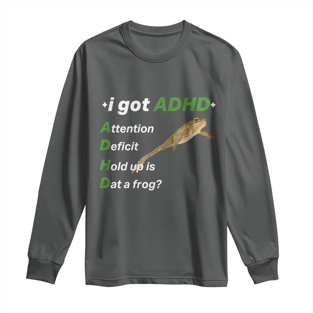 I Got ADHD Attention Deficit Hold Up Is Dat A Frog Long Sleeve Shirt Neurodiversity Humor Weirdcore TS02 Dark Heather Print Your Wear