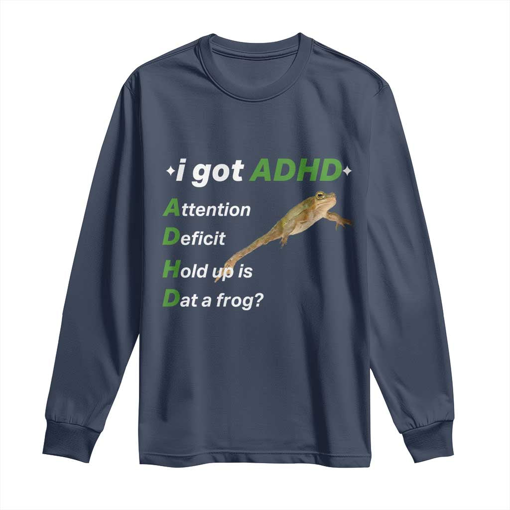 I Got ADHD Attention Deficit Hold Up Is Dat A Frog Long Sleeve Shirt Neurodiversity Humor Weirdcore TS02 Navy Print Your Wear