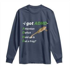 I Got ADHD Attention Deficit Hold Up Is Dat A Frog Long Sleeve Shirt Neurodiversity Humor Weirdcore TS02 Navy Print Your Wear