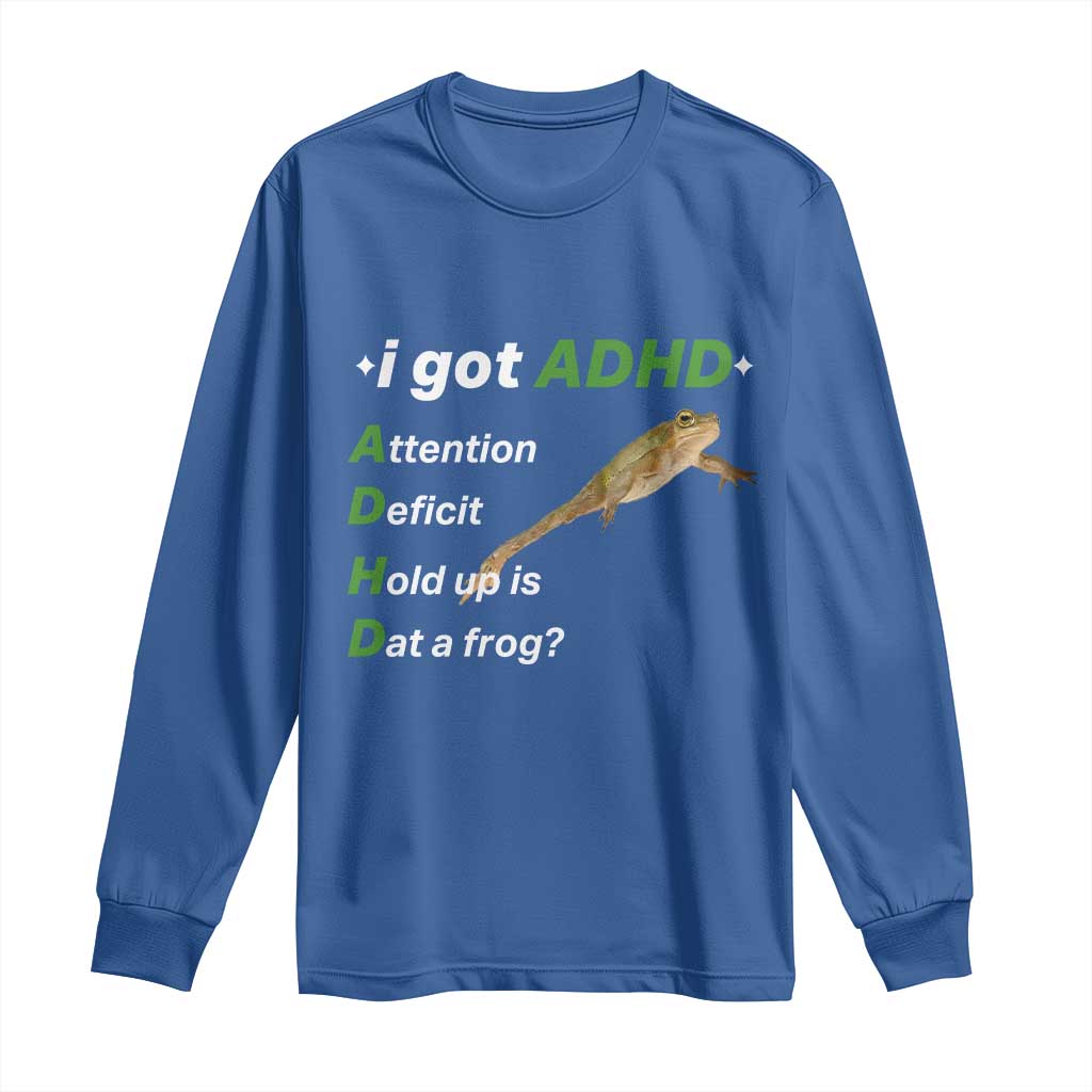 I Got ADHD Attention Deficit Hold Up Is Dat A Frog Long Sleeve Shirt Neurodiversity Humor Weirdcore TS02 Royal Blue Print Your Wear