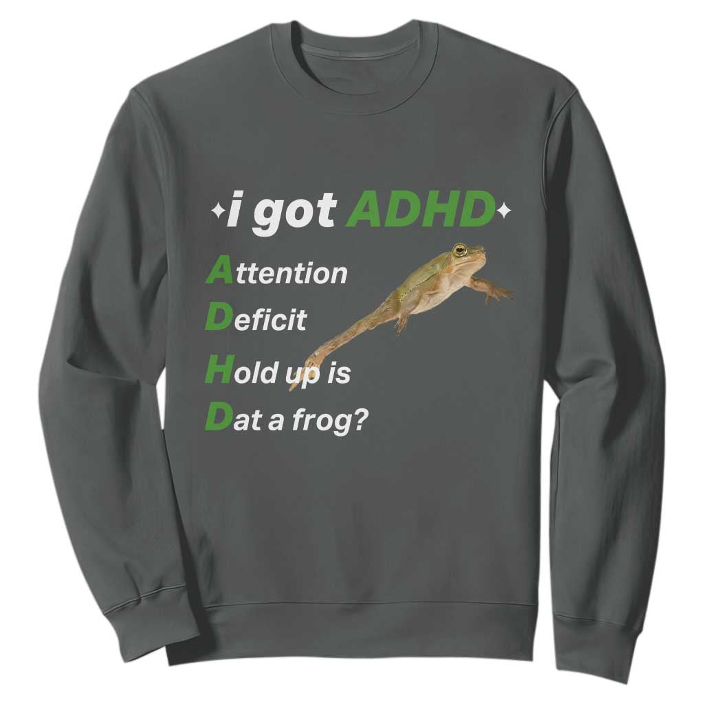 I Got ADHD Attention Deficit Hold Up Is Dat A Frog Sweatshirt Neurodiversity Humor Weirdcore TS02 Dark Heather Print Your Wear