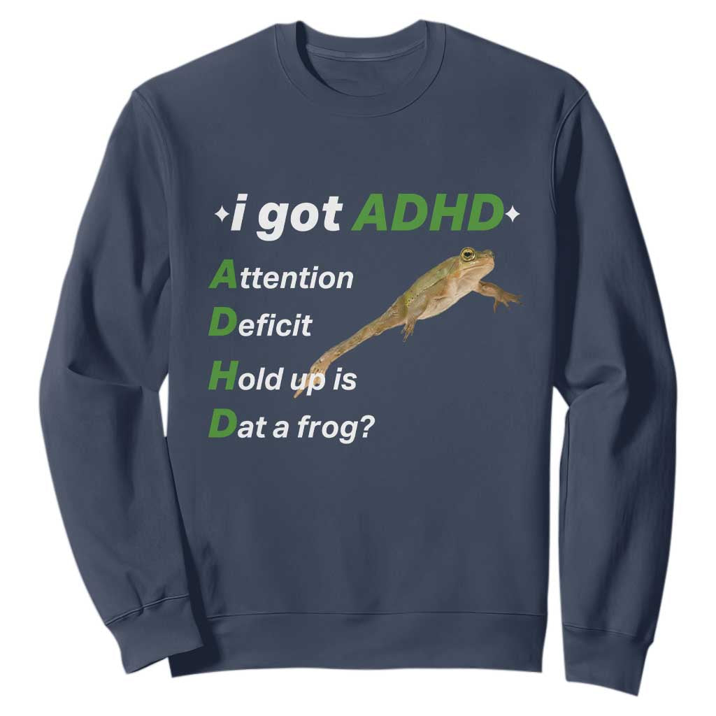 I Got ADHD Attention Deficit Hold Up Is Dat A Frog Sweatshirt Neurodiversity Humor Weirdcore TS02 Navy Print Your Wear