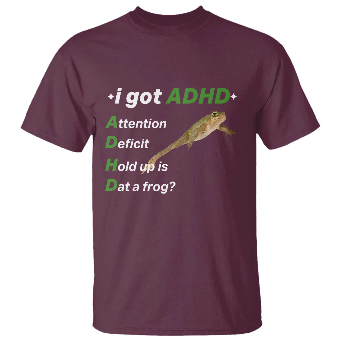 I Got ADHD Attention Deficit Hold Up Is Dat A Frog T Shirt Neurodiversity Humor Weirdcore TS02 Maroon Print Your Wear