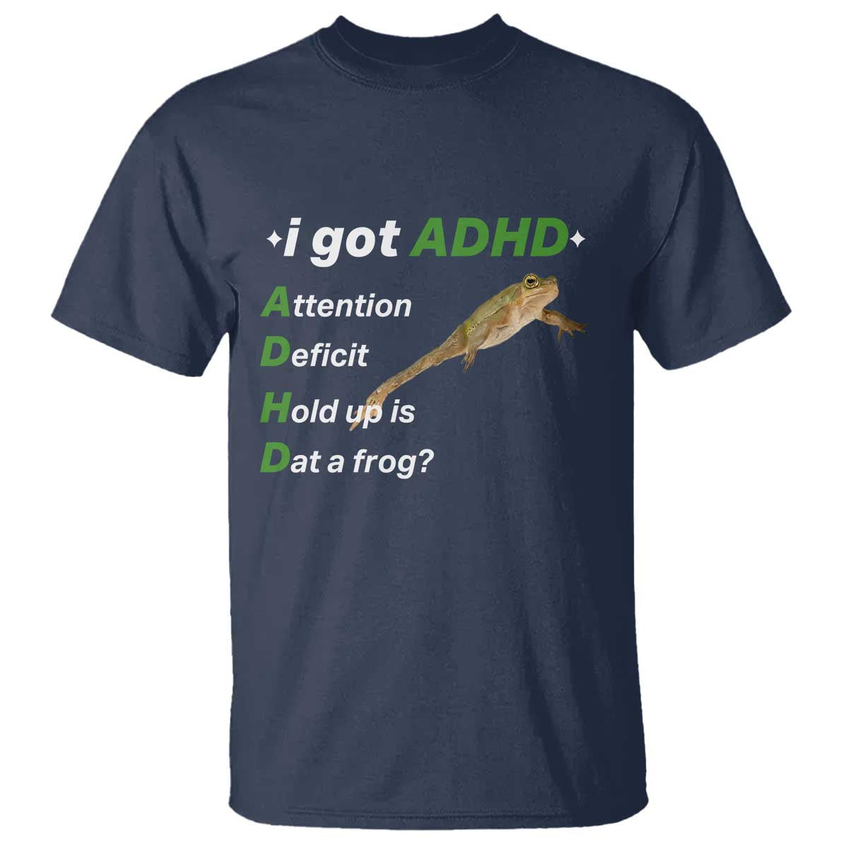 I Got ADHD Attention Deficit Hold Up Is Dat A Frog T Shirt Neurodiversity Humor Weirdcore TS02 Navy Print Your Wear