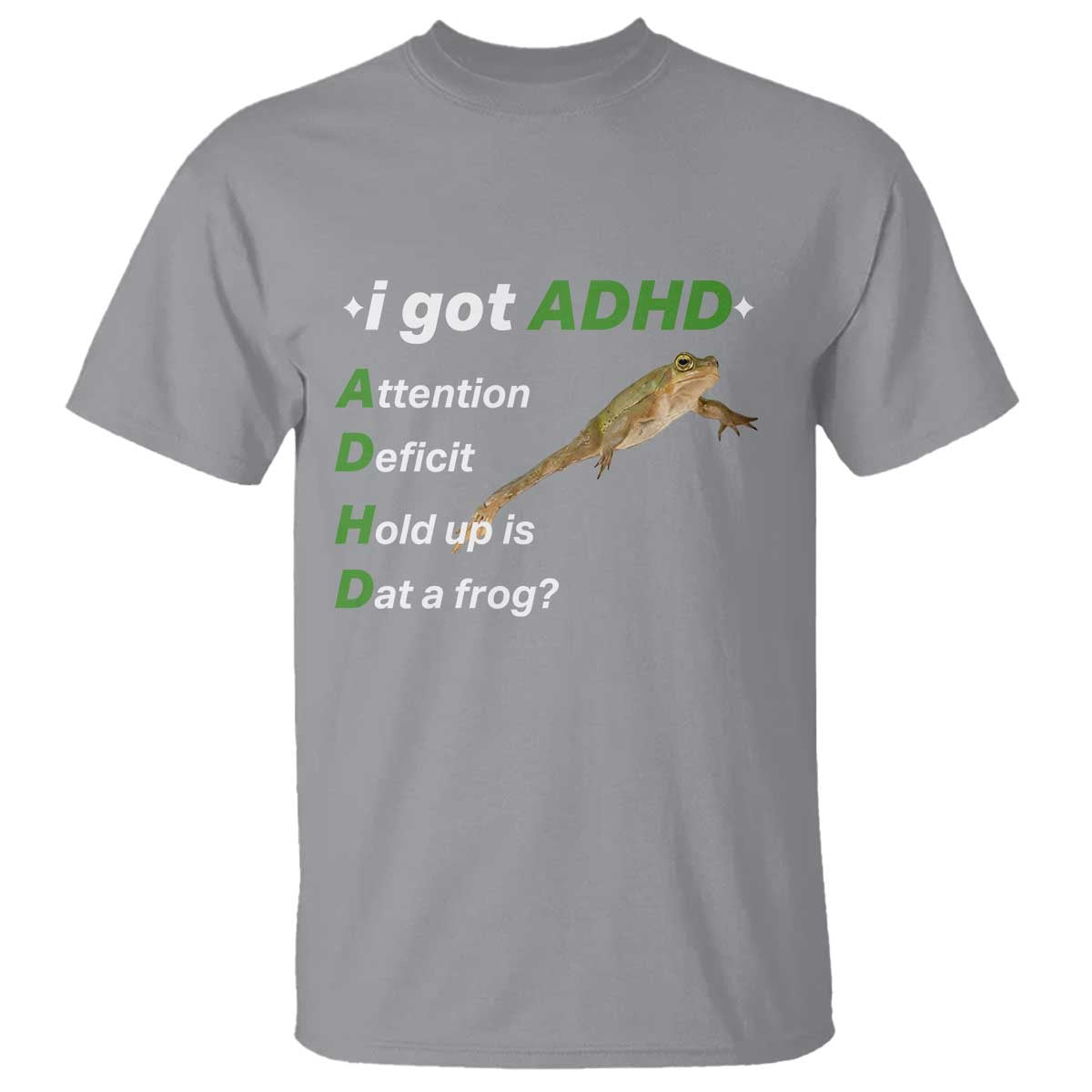 I Got ADHD Attention Deficit Hold Up Is Dat A Frog T Shirt Neurodiversity Humor Weirdcore TS02 Sport Gray Print Your Wear