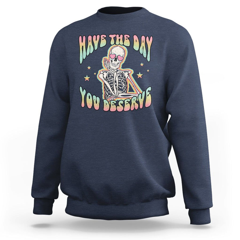 Funny Skeleton Sweatshirt Have The Day You Deserve Sarcastic Quotes TS02 Navy Printyourwear