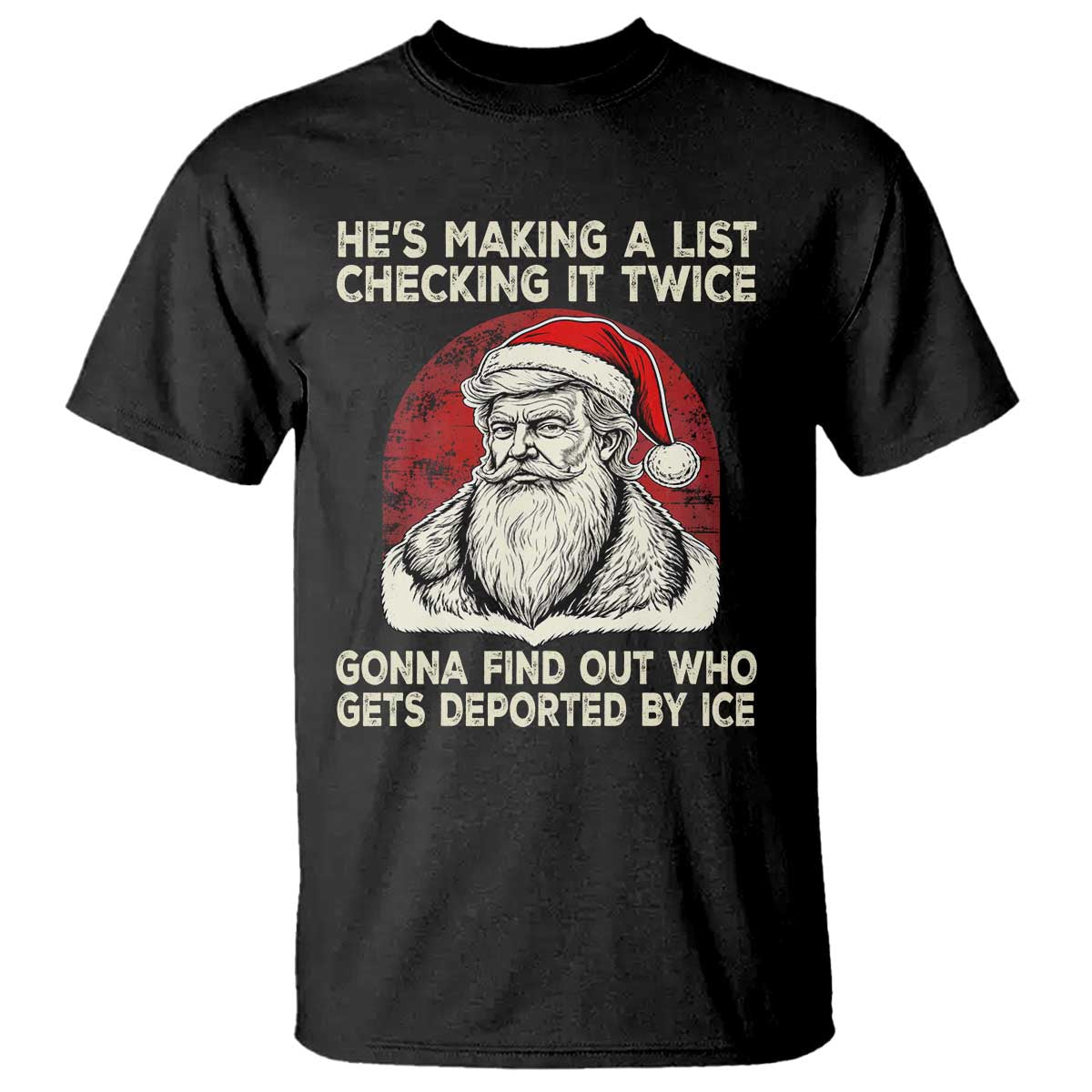 He is Making A List Checking It Twice Who Gets Deported by Ice Santa T Shirt Funny Social Satirical Christmas