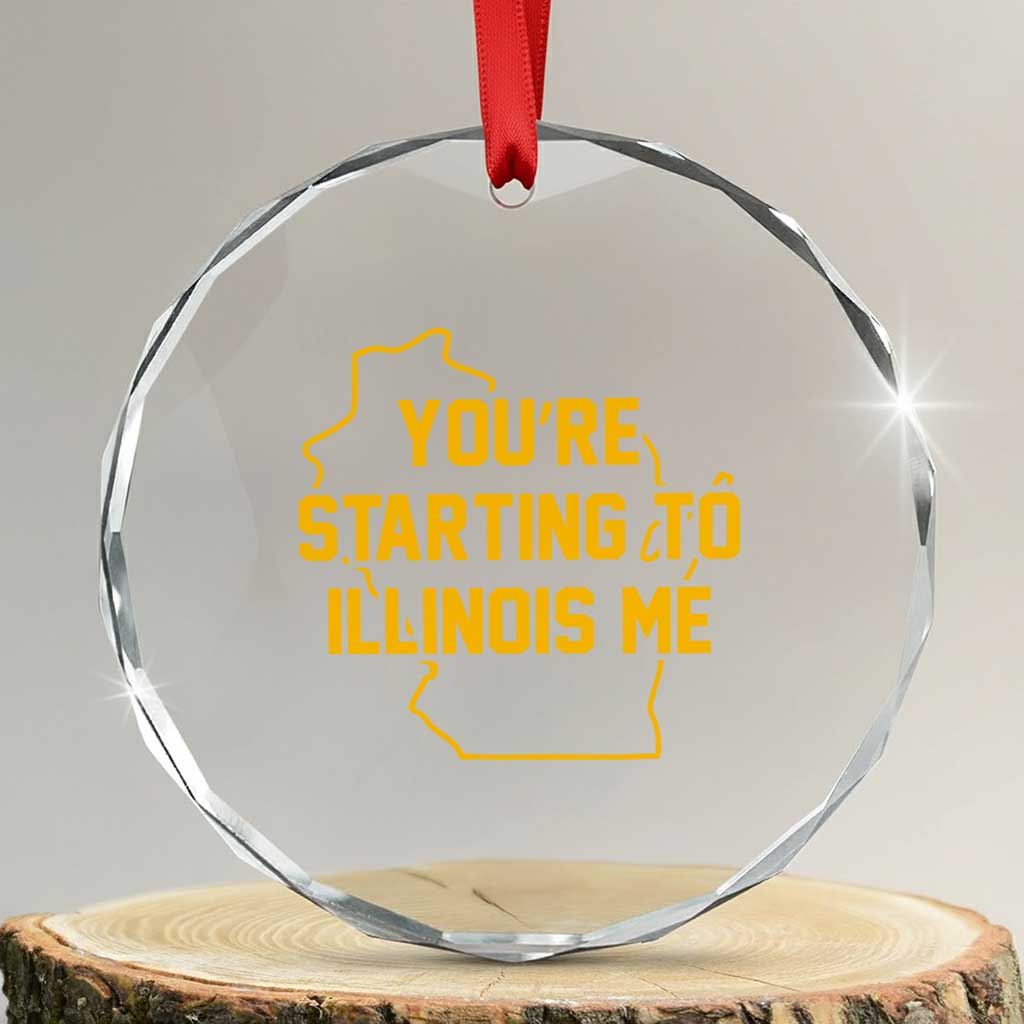 You are Starting To Illinois Me Wisconsin State Map Crystal Glass Ornament Funny Midwest Regional Humor