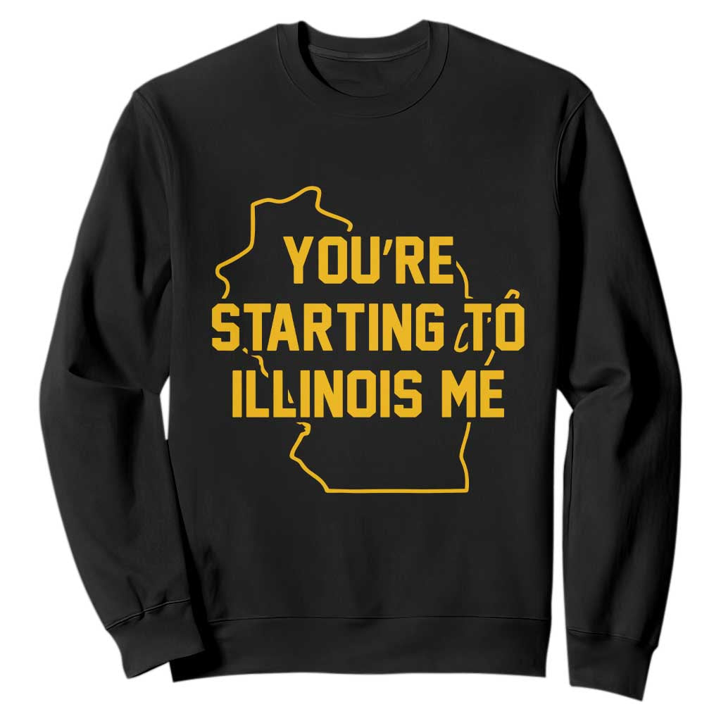 You are Starting To Illinois Me Wisconsin State Map Sweatshirt Funny Midwest Regional Humor
