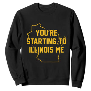 You are Starting To Illinois Me Wisconsin State Map Sweatshirt Funny Midwest Regional Humor
