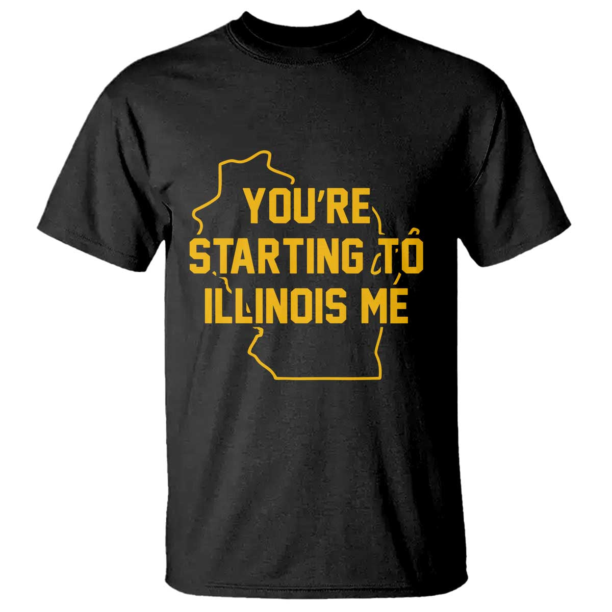You are Starting To Illinois Me Wisconsin State Map T Shirt Funny Midwest Regional Humor