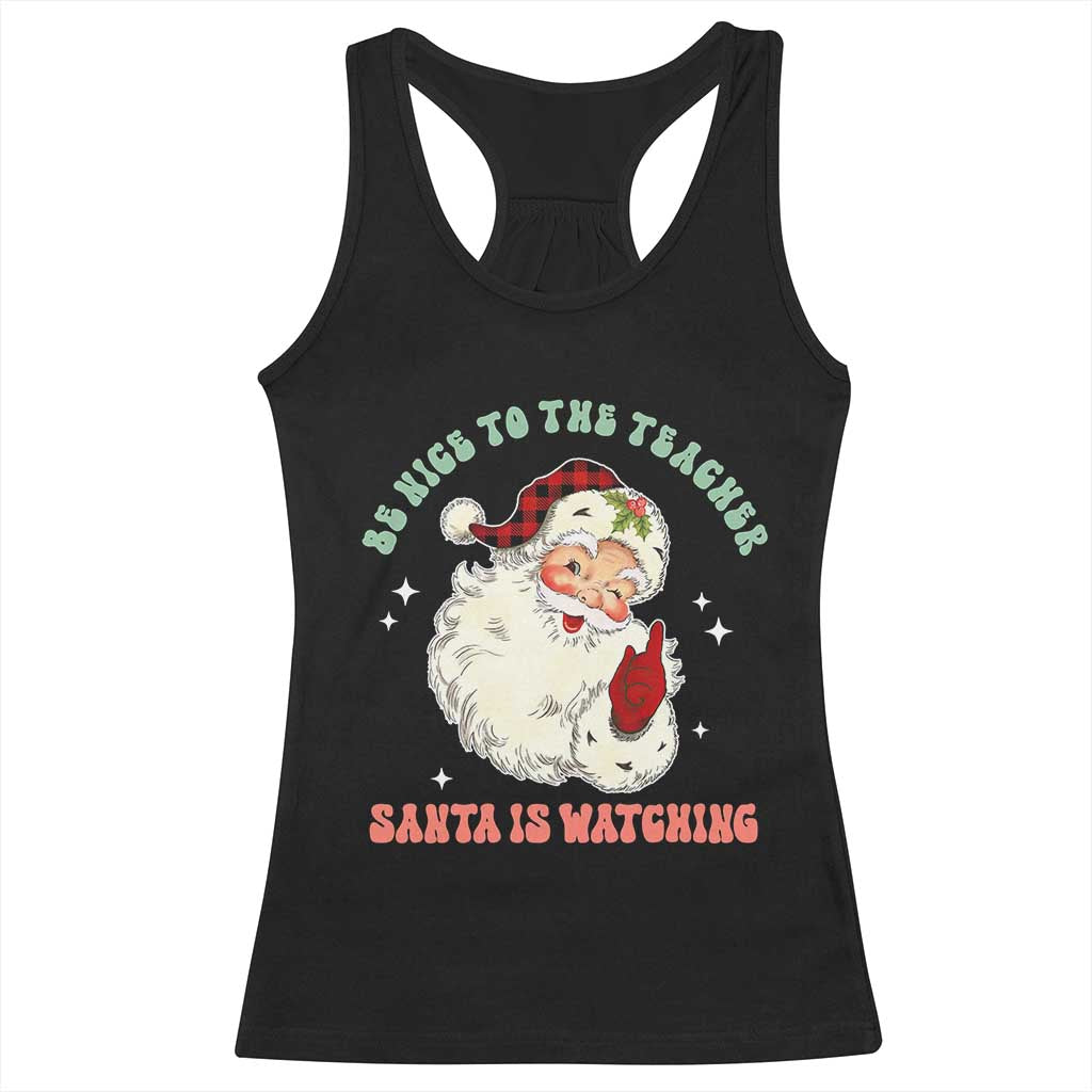 Be Nice To The Teacher Santa Is Watching Retro Groovy Christmas Racerback Tank Top TS02 Black Print Your Wear