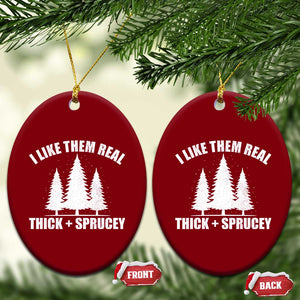 Funny Christmas Tree Ceramic Ornament I Like Them Real Thick and Sprucey Holiday Trees Pun TS02 Print Your Wear