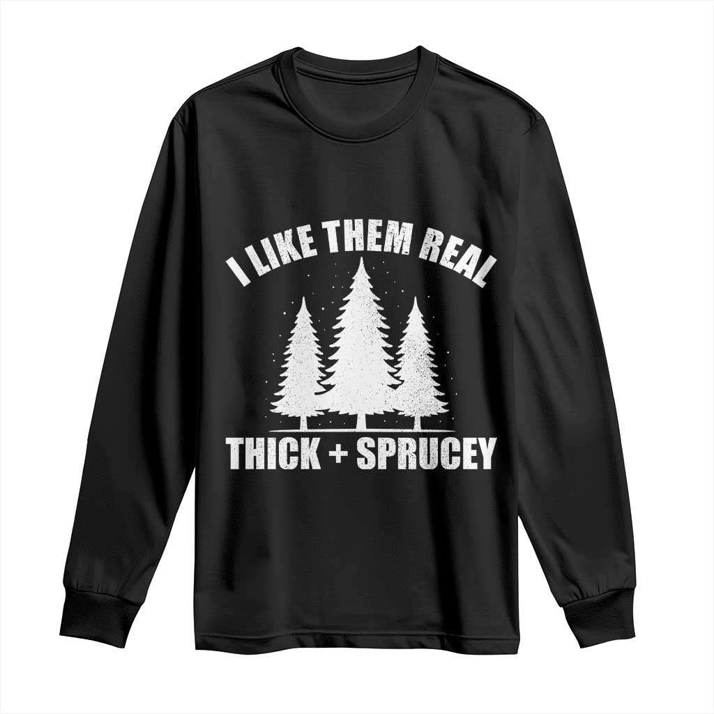 Funny Christmas Tree Long Sleeve Shirt I Like Them Real Thick and Sprucey Holiday Trees Pun TS02 Black Print Your Wear