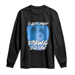 I Got That Dawg In Me Long Sleeve Shirt Funny Pitbull Xray Ironic Meme Viral Quote TS02 Black Print Your Wear